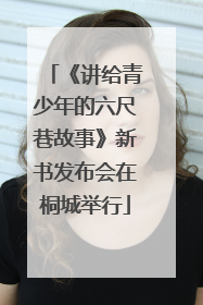 《讲给青少年的六尺巷故事》新书发布会在桐城举行
