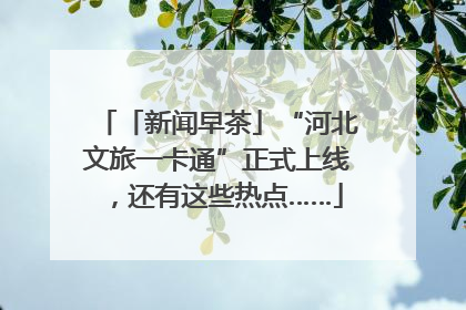 「新闻早茶」“河北文旅一卡通”正式上线，还有这些热点……