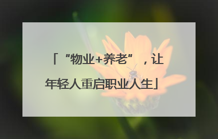 “物业+养老”，让年轻人重启职业人生