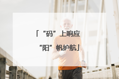 “码”上响应 “阳”帆护航