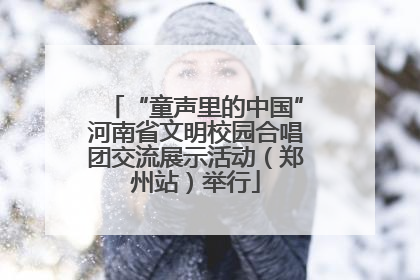 “童声里的中国”河南省文明校园合唱团交流展示活动（郑州站）举行