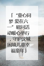 “童心同梦 爱在六一”慰问活动暖心举行，守护沈城困境儿童幸福童年