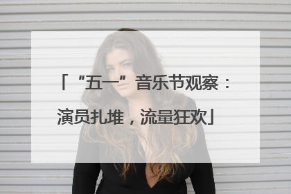 “五一”音乐节观察：演员扎堆，流量狂欢