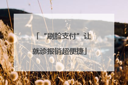 “刷脸支付”让就诊报销超便捷