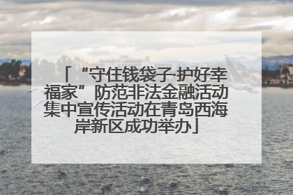 “守住钱袋子·护好幸福家”防范非法金融活动集中宣传活动在青岛西海岸新区成功举办