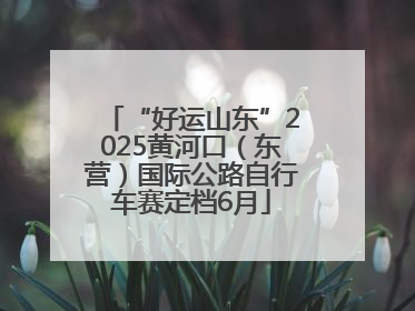 “好运山东”2025黄河口（东营）国际公路自行车赛定档6月