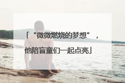 “微微燃烧的梦想”，他陪盲童们一起点亮
