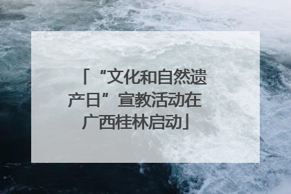 “文化和自然遗产日”宣教活动在广西桂林启动