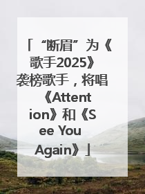 “断眉”为《歌手2025》袭榜歌手，将唱《Attention》和《See You Again》