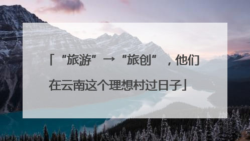 “旅游”→“旅创”，他们在云南这个理想村过日子