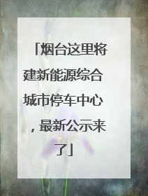 烟台这里将建新能源综合城市停车中心，最新公示来了