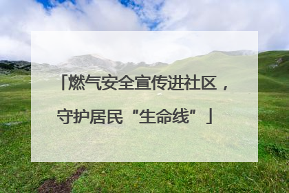 燃气安全宣传进社区，守护居民“生命线”