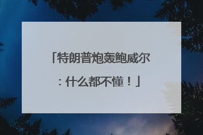 特朗普炮轰鲍威尔：什么都不懂！