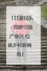 甘肃民乐：党建引领产业兴 绘就乡村新画卷