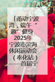 甬动宁波湾，端午“趣”健身 2025年宁波市滨海休闲运动会（奉化站）——首届宁波湾海洋运动会盛