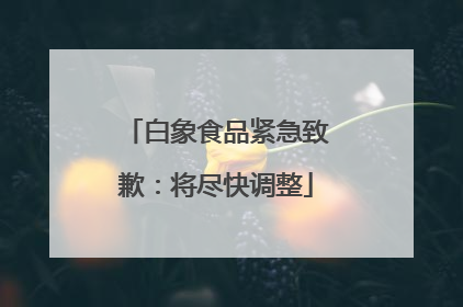 白象食品紧急致歉：将尽快调整