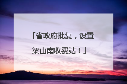 省政府批复，设置梁山南收费站！