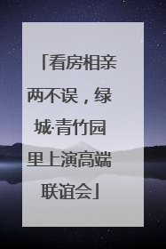 看房相亲两不误，绿城·青竹园里上演高端联谊会