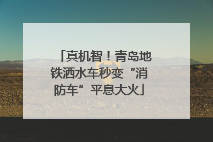 真机智！青岛地铁洒水车秒变“消防车”平息大火