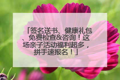 签名送书、健康礼包、免费检查&咨询！这场亲子活动福利超多，拼手速报名！