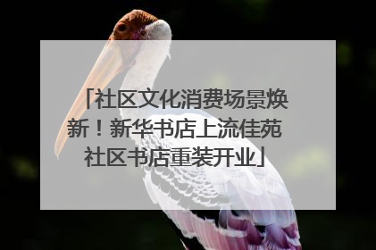 社区文化消费场景焕新！新华书店上流佳苑社区书店重装开业