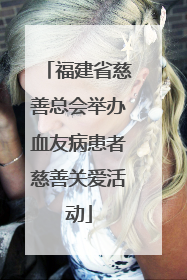 福建省慈善总会举办血友病患者慈善关爱活动