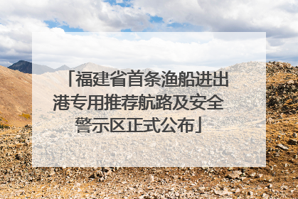 福建省首条渔船进出港专用推荐航路及安全警示区正式公布