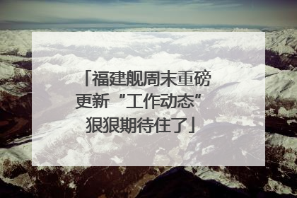 福建舰周末重磅更新“工作动态” 狠狠期待住了