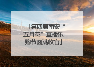 第四届南安“五月花”直播乐购节圆满收官