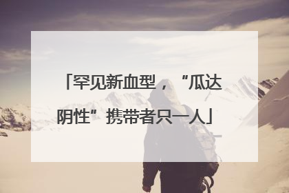 罕见新血型，“瓜达阴性”携带者只一人