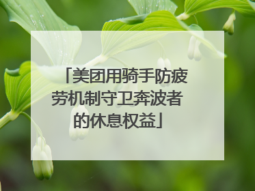 美团用骑手防疲劳机制守卫奔波者的休息权益
