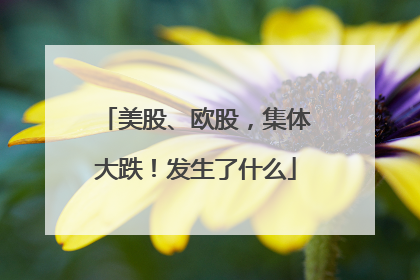 美股、欧股，集体大跌！发生了什么