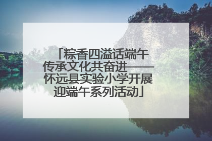 粽香四溢话端午 传承文化共奋进——怀远县实验小学开展迎端午系列活动