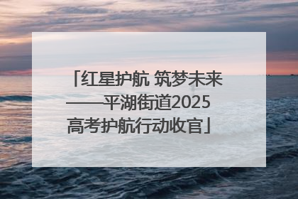 红星护航 筑梦未来——平湖街道2025高考护航行动收官