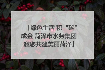 绿色生活 积“碳”成金 菏泽市水务集团邀您共建美丽菏泽