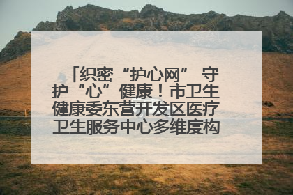 织密“护心网” 守护“心”健康！市卫生健康委东营开发区医疗卫生服务中心多维度构筑心理健康服务体系