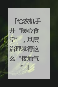 给农机手开“暖心食堂”，基层治理就得这么“接地气”