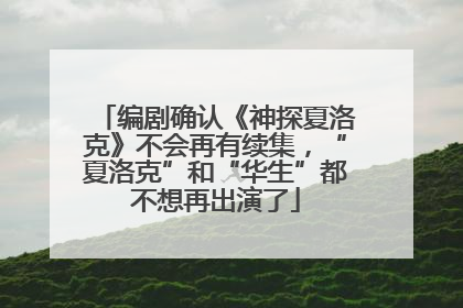 编剧确认《神探夏洛克》不会再有续集，“夏洛克”和“华生”都不想再出演了