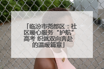 临汾市尧都区：社区暖心服务“护航”高考 织就双向奔赴的温暖篇章