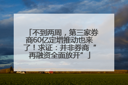 不到两周，第三家券商60亿定增推动也来了！求证：并非券商“再融资全面放开”