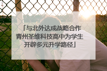 与北外达成战略合作 青州圣维科技高中为学生开辟多元升学路径
