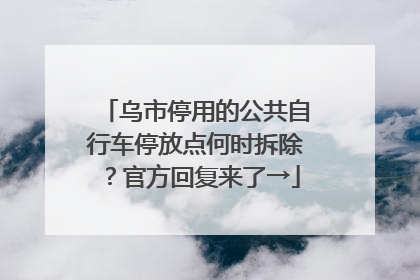 乌市停用的公共自行车停放点何时拆除？官方回复来了→