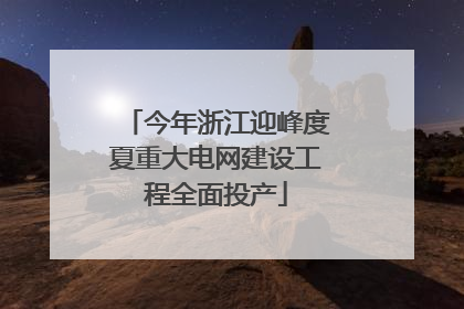 今年浙江迎峰度夏重大电网建设工程全面投产