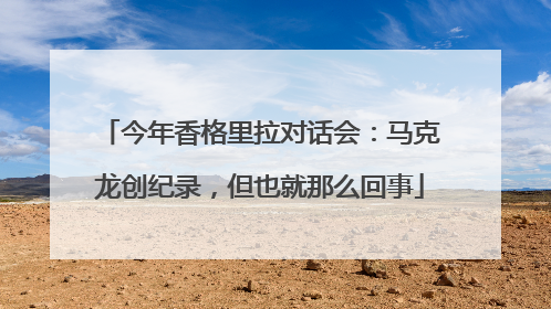 今年香格里拉对话会：马克龙创纪录，但也就那么回事
