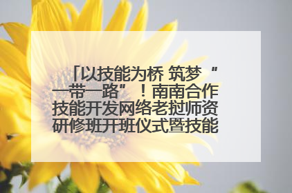 以技能为桥 筑梦“一带一路”！南南合作技能开发网络老挝师资研修班开班仪式暨技能梦工坊签约仪式举行