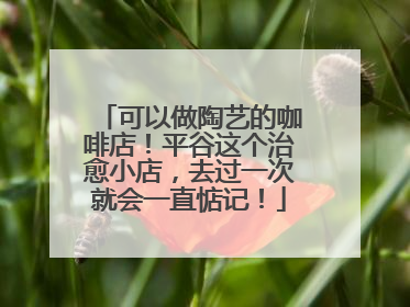 可以做陶艺的咖啡店！平谷这个治愈小店，去过一次就会一直惦记！