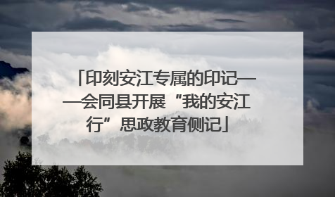 印刻安江专属的印记——会同县开展“我的安江行”思政教育侧记