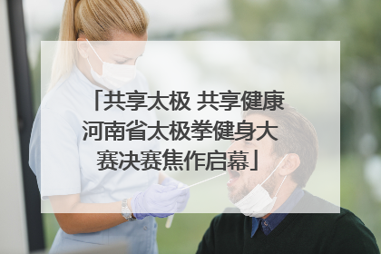 共享太极 共享健康 河南省太极拳健身大赛决赛焦作启幕