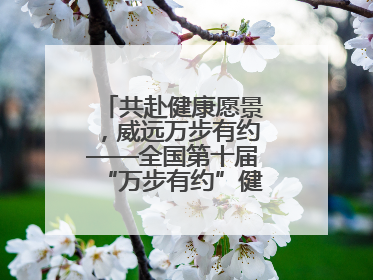 共赴健康愿景，威远万步有约——全国第十届“万步有约”健走激励大赛威远赛区启动仪式