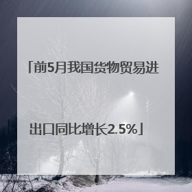 前5月我国货物贸易进出口同比增长2.5%